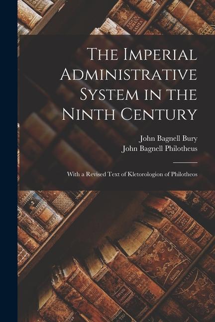 The Imperial Administrative System in the Ninth Century: With a Revised Text of Kletorologion of Philotheos