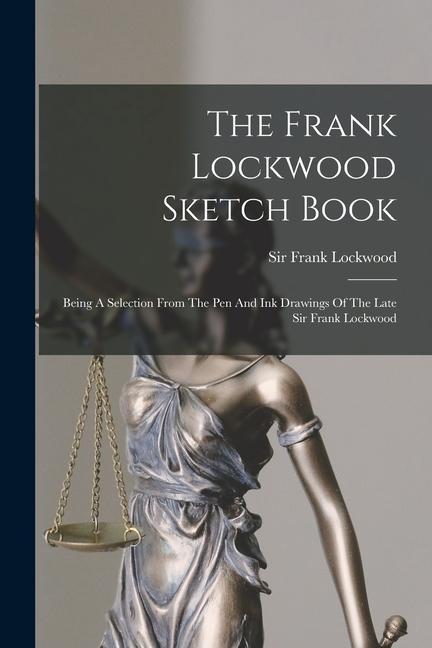 The Frank Lockwood Sketch Book: Being A Selection From The Pen And Ink Drawings Of The Late Sir Frank Lockwood