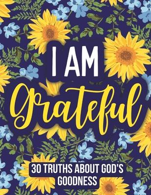 I am Grateful: 30 Truths About God‘s Goodness