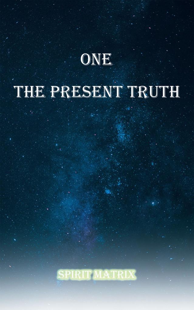 One The Present Truth: Spirit Matrix