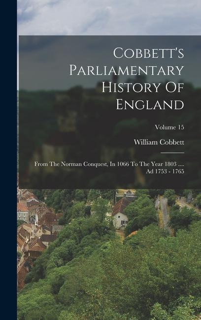 Cobbett‘s Parliamentary History Of England: From The Norman Conquest In 1066 To The Year 1803 .... Ad 1753 - 1765; Volume 15