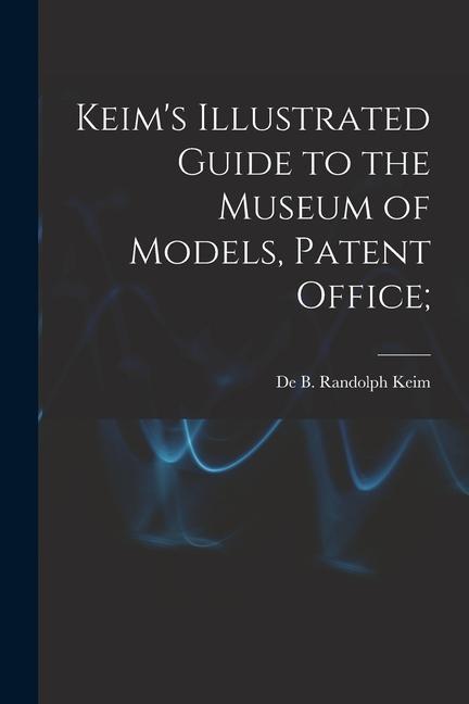 Keim‘s Illustrated Guide to the Museum of Models Patent Office;
