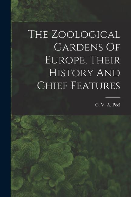 The Zoological Gardens Of Europe Their History And Chief Features
