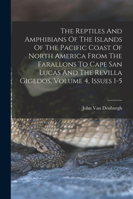 The Reptiles And Amphibians Of The Islands Of The Pacific Coast Of North America From The Farallons To Cape San Lucas And The Revilla Gigedos Volume