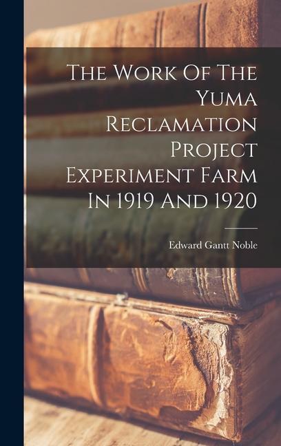 The Work Of The Yuma Reclamation Project Experiment Farm In 1919 And 1920