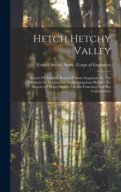 Hetch Hetchy Valley: Report Of Advisory Board Of Army Engineers To The Secretary Of The Interior On Investigations Relative To Sources Of W