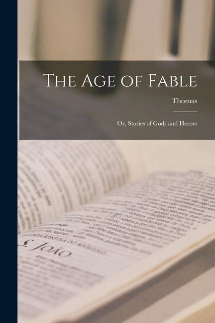 The Age of Fable; or Stories of Gods and Heroes