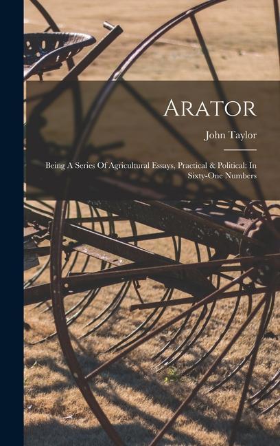 Arator: Being A Series Of Agricultural Essays Practical & Political: In Sixty-one Numbers