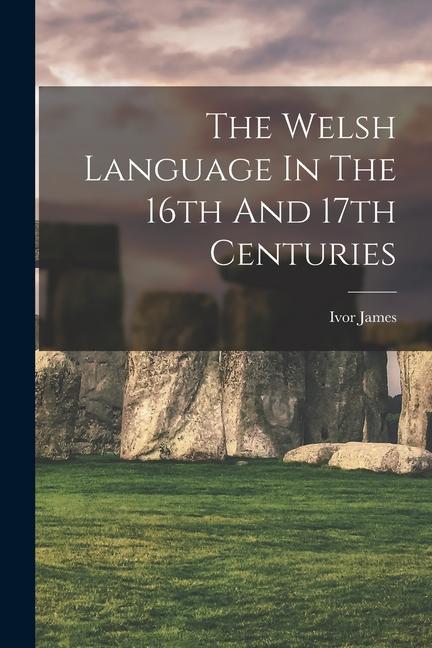 The Welsh Language In The 16th And 17th Centuries