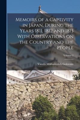Memoirs of a Captivity in Japan During the Years 1811 1812 and 1813 With Observations on the Country and the People; Volume 2