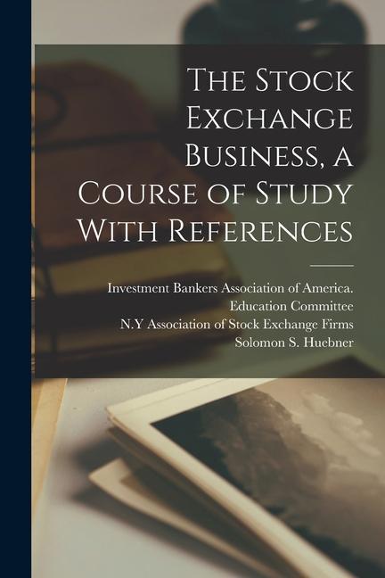 The Stock Exchange Business a Course of Study With References