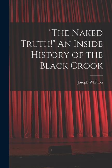The Naked Truth! An Inside History of the Black Crook