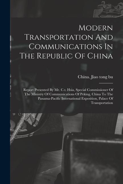 Modern Transportation And Communications In The Republic Of China: Report Presented By Mr. C.t. Hsia Special Commissioner Of The Ministry Of Communic