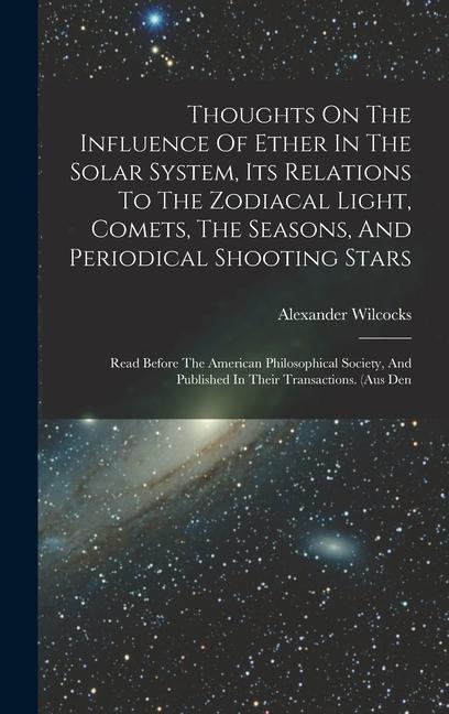 Thoughts On The Influence Of Ether In The Solar System Its Relations To The Zodiacal Light Comets The Seasons And Periodical Shooting Stars: Read