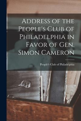 Address of the People‘s Club of Philadelphia in Favor of Gen. Simon Cameron