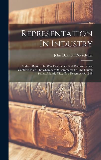 Representation In Industry: Address Before The War Emergency And Reconstruction Conference Of The Chamber Of Commerce Of The United States Atlant
