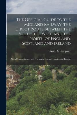 The Official Guide to the Midland Railway the Direct Route Between the South the West and the North of England Scotland and Ireland: With Connecti