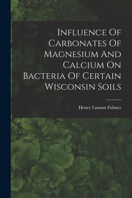 Influence Of Carbonates Of Magnesium And Calcium On Bacteria Of Certain Wisconsin Soils