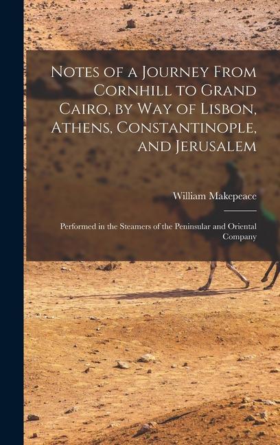 Notes of a Journey From Cornhill to Grand Cairo by Way of Lisbon Athens Constantinople and Jerusalem: Performed in the Steamers of the Peninsular