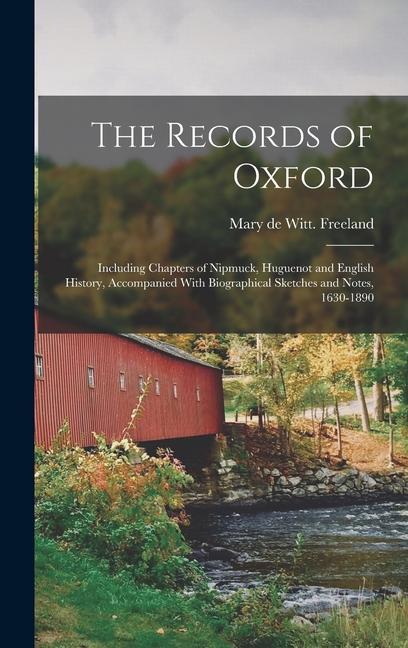 The Records of Oxford; Including Chapters of Nipmuck Huguenot and English History Accompanied With Biographical Sketches and Notes 1630-1890