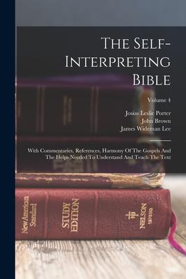 The Self-interpreting Bible: With Commentaries References Harmony Of The Gospels And The Helps Needed To Understand And Teach The Text; Volume 4