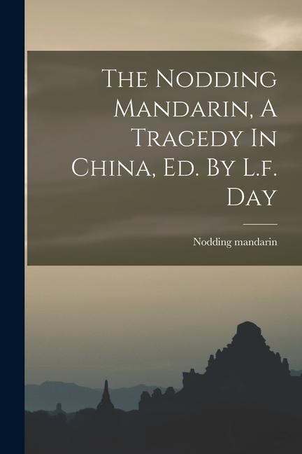 The Nodding Mandarin A Tragedy In China Ed. By L.f. Day