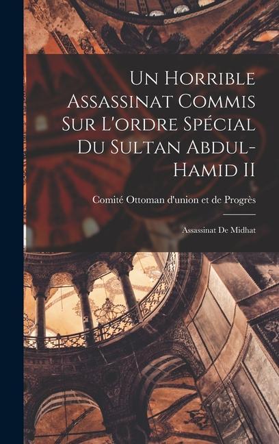 Un Horrible Assassinat Commis sur L‘ordre Spécial du Sultan Abdul-Hamid II: Assassinat de Midhat