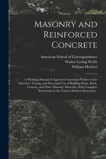 Masonry and Reinforced Concrete; a Working Manual of Approved American Practice in the Selection Testing and Structural Use of Building Stone Brick
