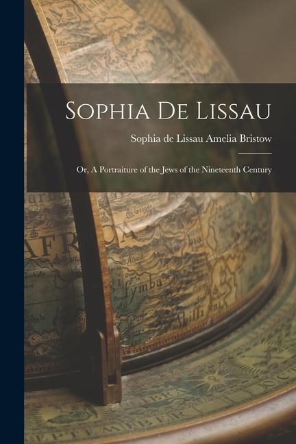 Sophia de Lissau; or A Portraiture of the Jews of the Nineteenth Century