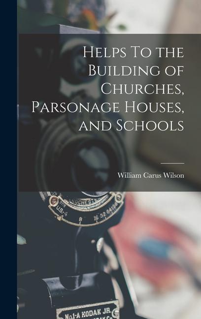Helps To the Building of Churches Parsonage Houses and Schools