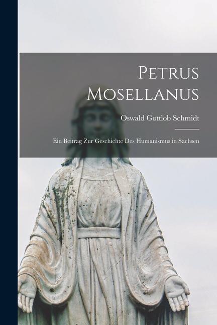 Petrus Mosellanus: Ein Beitrag zur Geschichte des Humanismus in Sachsen