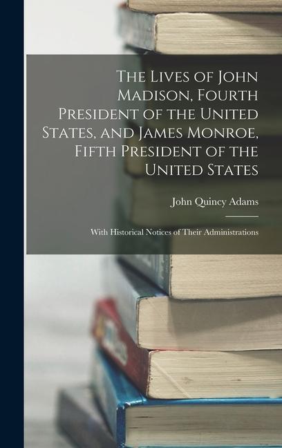The Lives of John Madison Fourth President of the United States and James Monroe Fifth President of the United States
