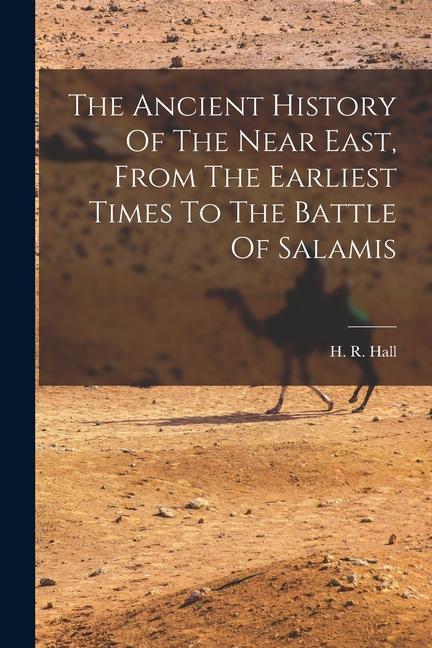 The Ancient History Of The Near East From The Earliest Times To The Battle Of Salamis