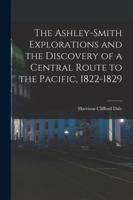 The Ashley-Smith Explorations and the Discovery of a Central Route to the Pacific 1822-1829