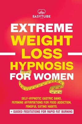 Extreme Rapid Weight Loss Hypnosis for Women: Feminine Affirmations for Weight Loss Deep Sleep Meditation and Motivation. Self-Hypnotic Gastric Band