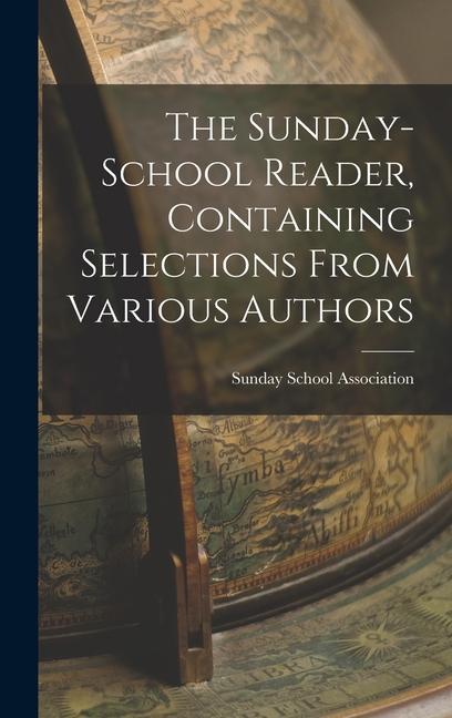 The Sunday-School Reader Containing Selections From Various Authors