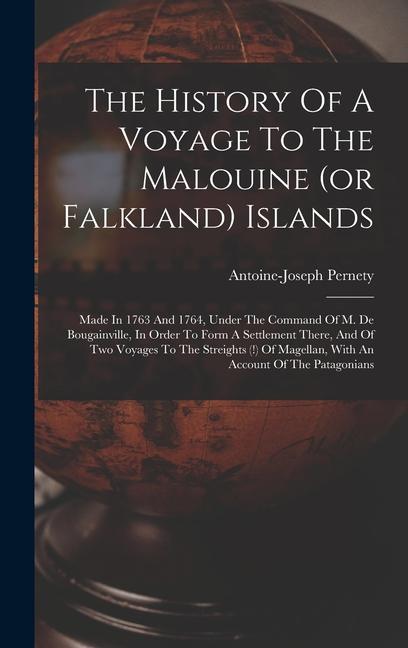 The History Of A Voyage To The Malouine (or Falkland) Islands: Made In 1763 And 1764 Under The Command Of M. De Bougainville In Order To Form A Sett