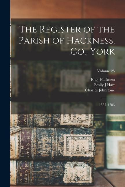 The Register of the Parish of Hackness Co. York: 1557-1783; Volume 25