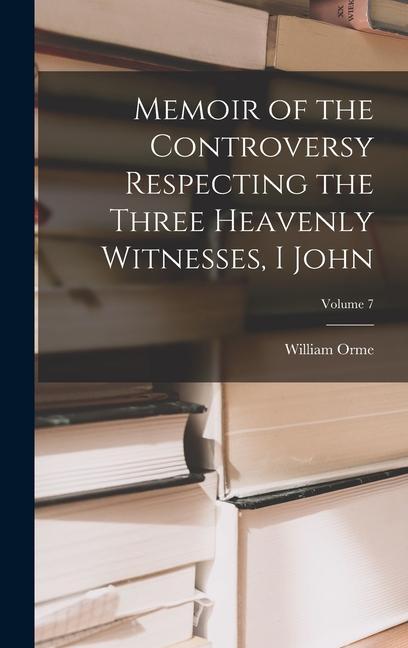Memoir of the Controversy Respecting the Three Heavenly Witnesses I John; Volume 7