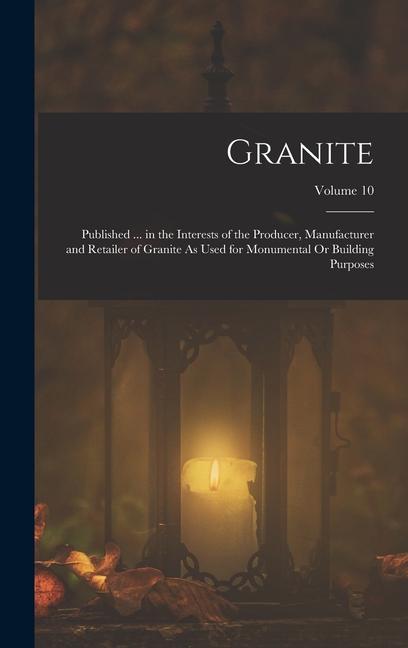 Granite: Published ... in the Interests of the Producer Manufacturer and Retailer of Granite As Used for Monumental Or Buildin