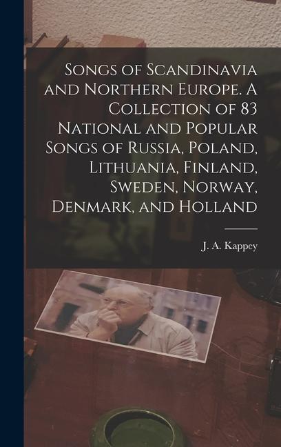 Songs of Scandinavia and Northern Europe. A Collection of 83 National and Popular Songs of Russia Poland Lithuania Finland Sweden Norway Denmark