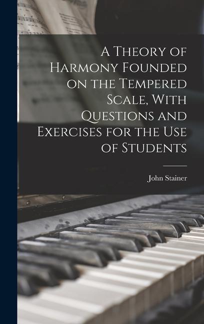 A Theory of Harmony Founded on the Tempered Scale With Questions and Exercises for the use of Students