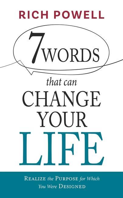 7 WORDS that can CHANGE YOUR LIFE: Realize the Purpose for Which You Were ed