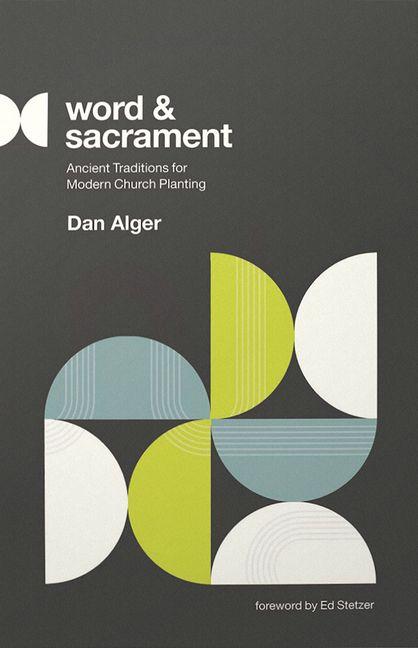 Word and Sacrament - Ancient Traditions for Modern Church Planting