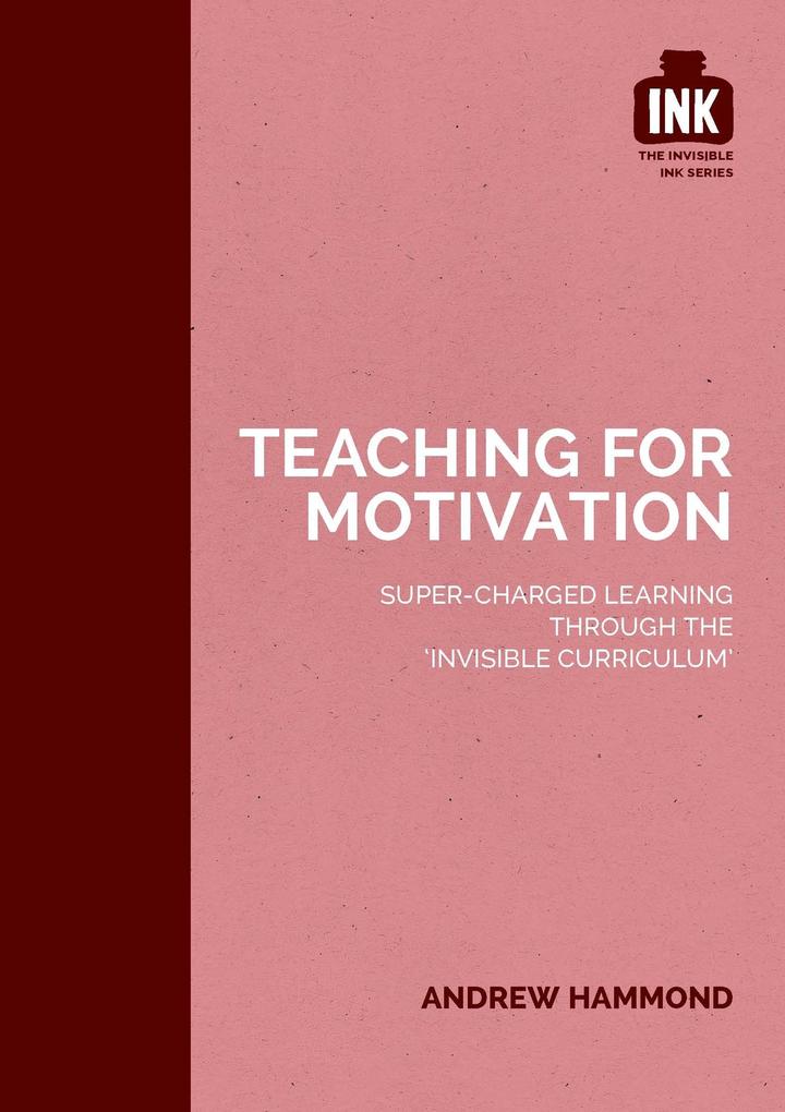 Teaching for Motivation: Super-charged learning through ‘The Invisible Curriculum‘