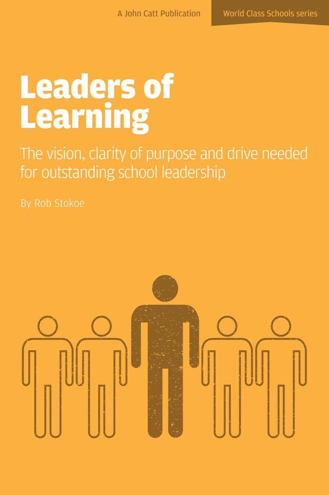Leaders of Learning: The Vision Clarity of Purpose and Drive Needed for Outstanding School Leadership