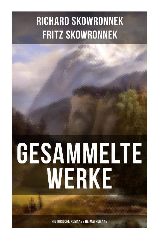 Gesammelte Werke: Historische Romane & Heimatromane