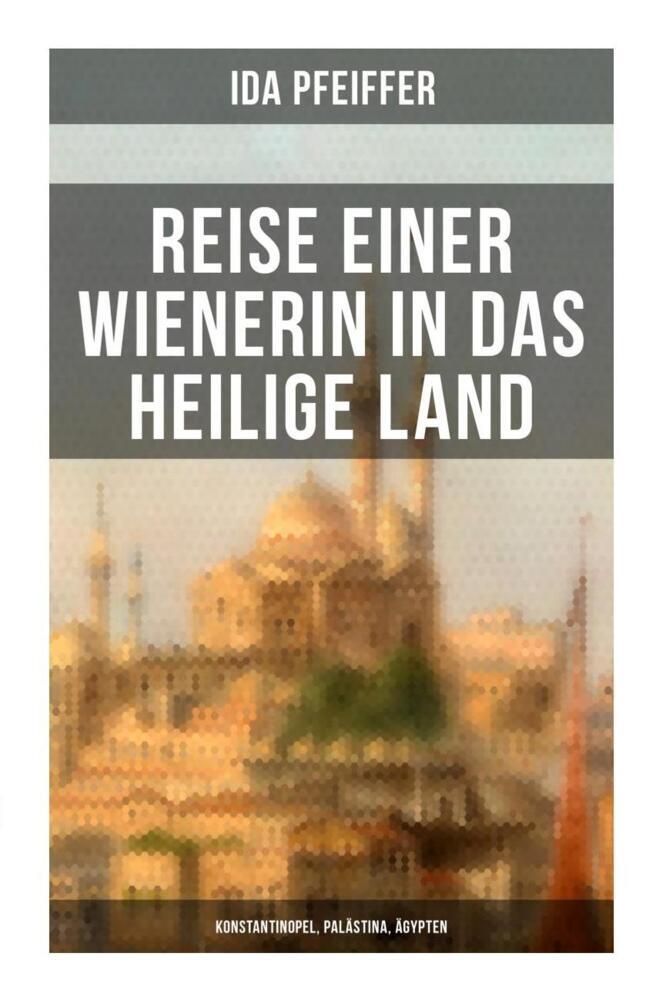 Reise einer Wienerin in das Heilige Land - Konstantinopel Palästina Ägypten