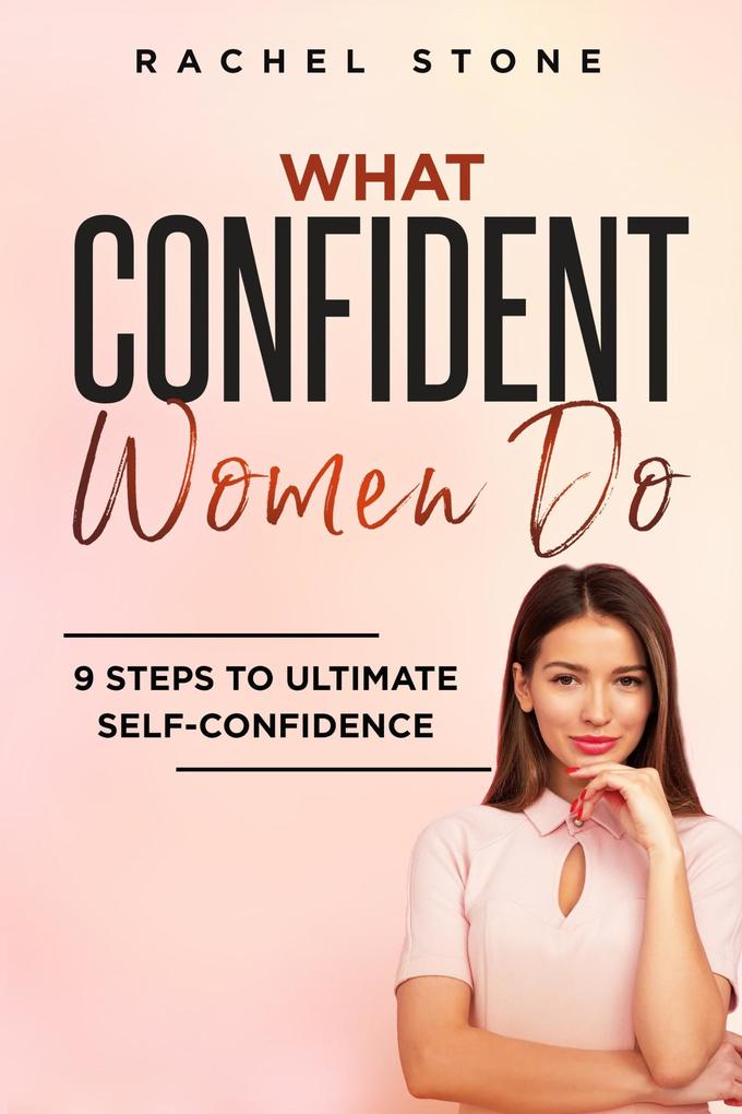 What Confident Women Do: 9 Steps To Ultimate Self-Confidence (The Rachel Stone Collection)