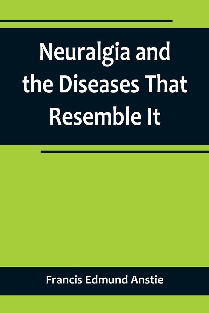 Neuralgia and the Diseases That Resemble It